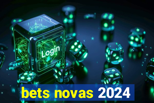 bets novas 2024